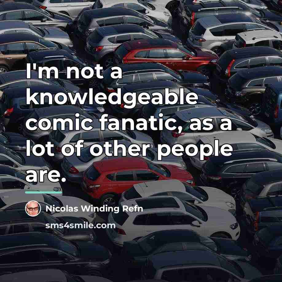 “I'm not a knowledgeable comic fanatic, as a lot of…” quote by Nicolas Winding Refn