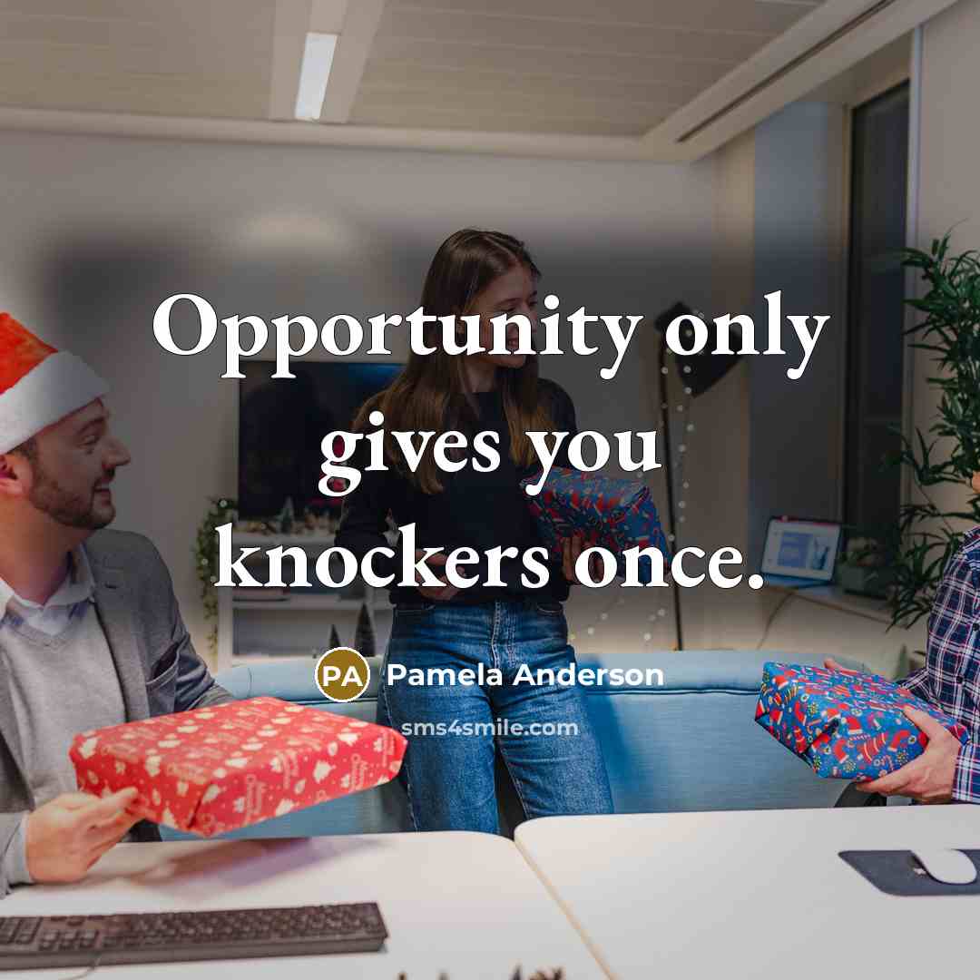 “Opportunity only gives you knockers once.” quote by Pamela Anderson