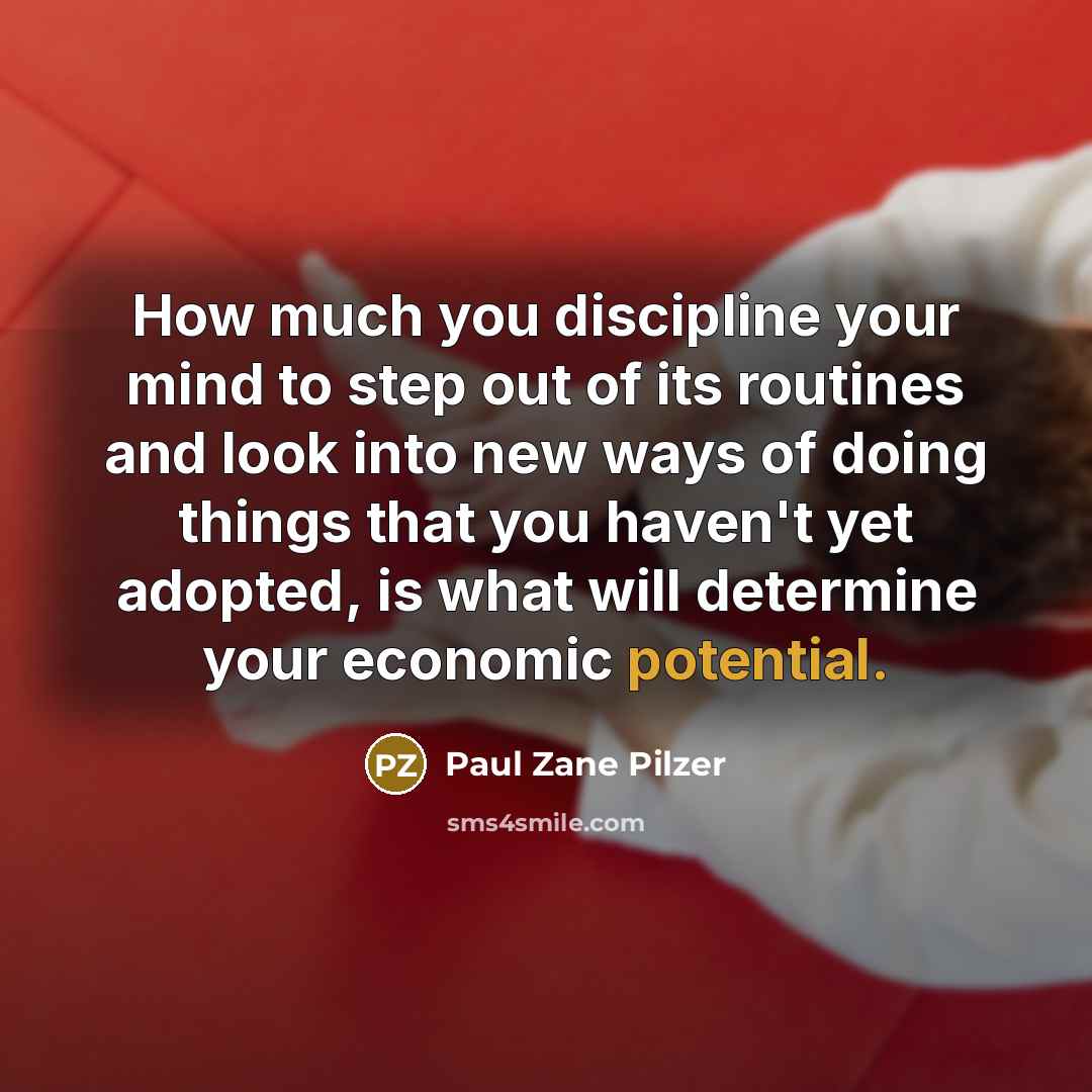 “How much you discipline your mind to step out of…” quote by Paul Zane Pilzer