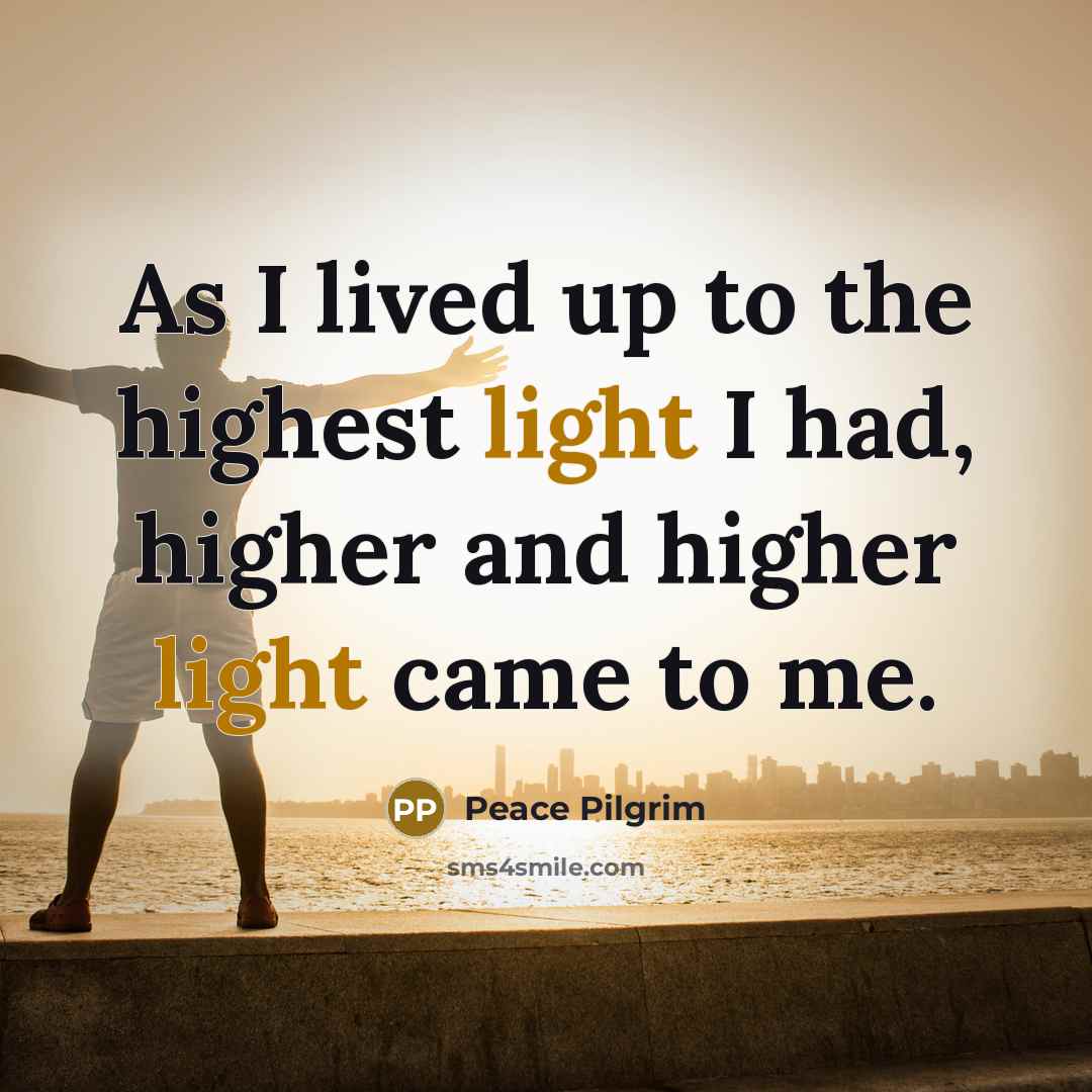 “As I lived up to the highest light I had,…” quote by Peace Pilgrim