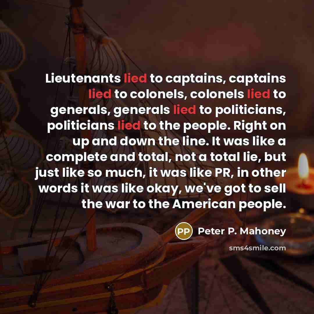 “Lieutenants lied to captains, captains lied to colonels, colonels lied…” quote by Peter P. Mahoney