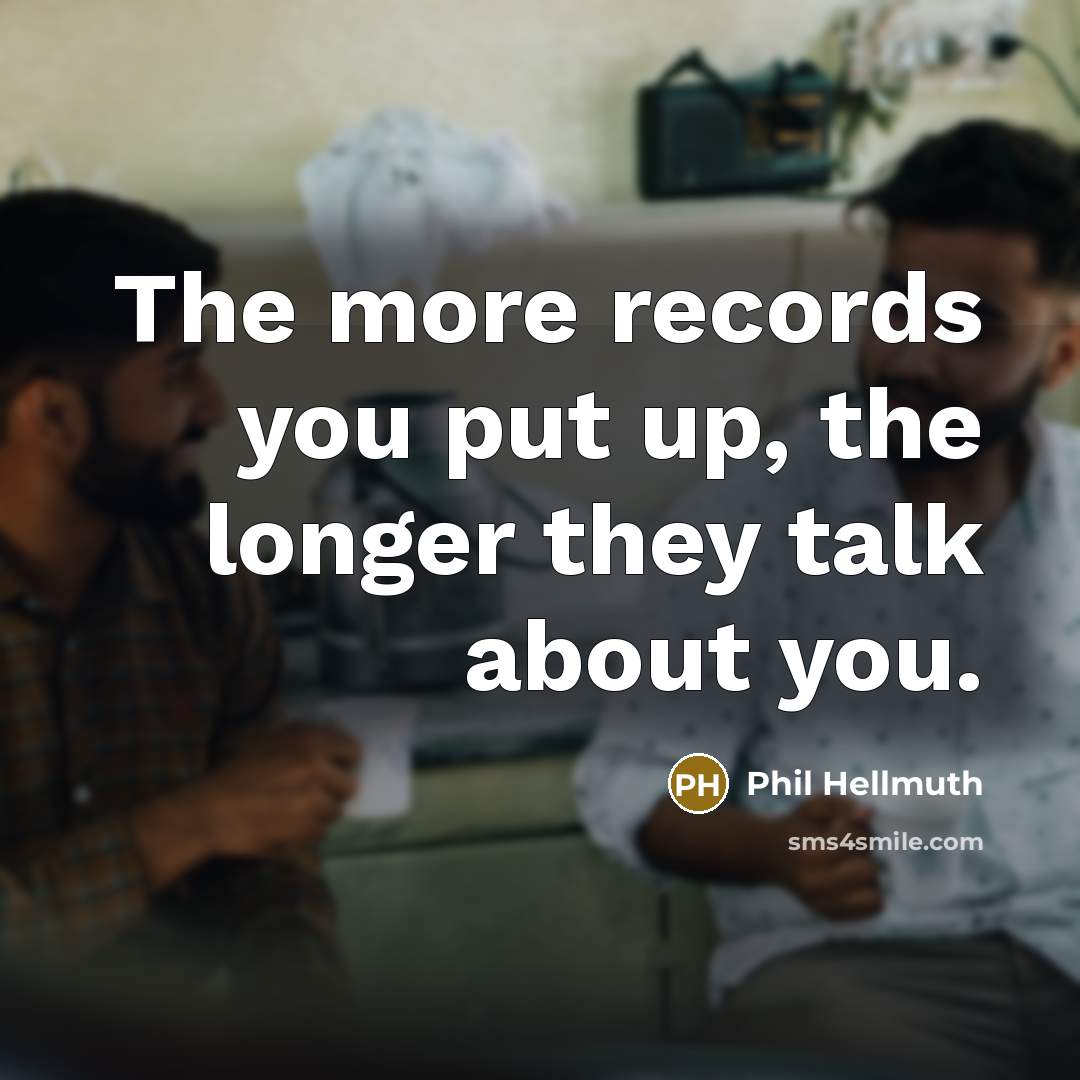 “The more records you put up, the longer they talk…” quote by Phil Hellmuth