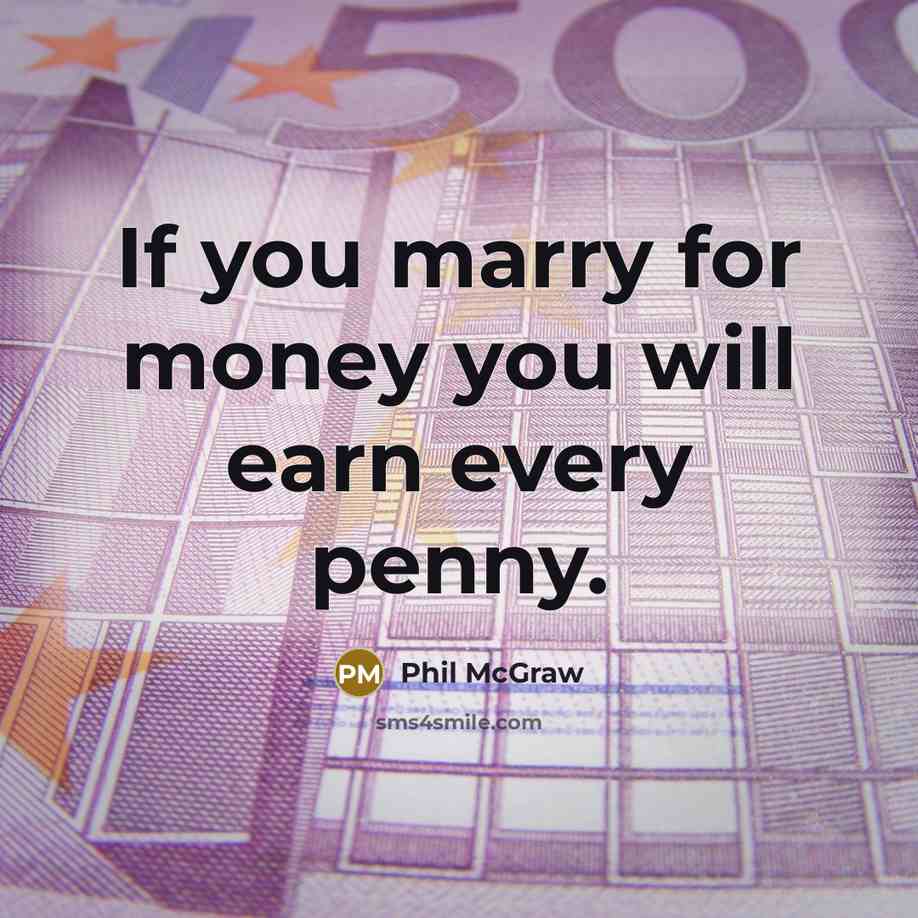 “If you marry for money you will earn every penny.” quote by Phil McGraw