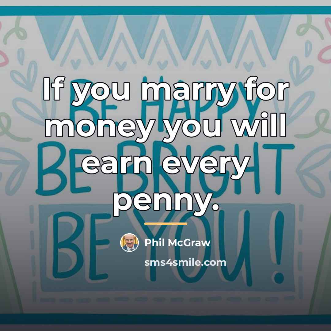“If you marry for money you will earn every penny.…” quote by Phil McGraw