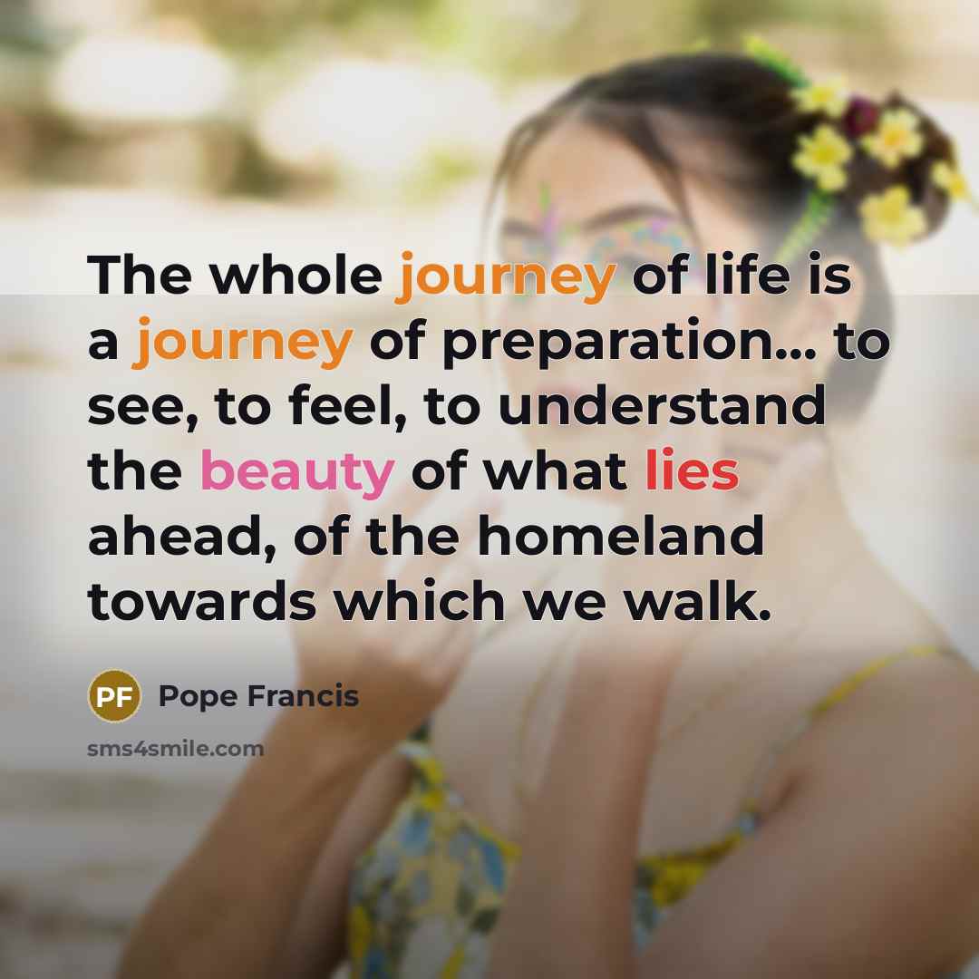 “The whole journey of life is a journey of preparation...…” quote by Pope Francis