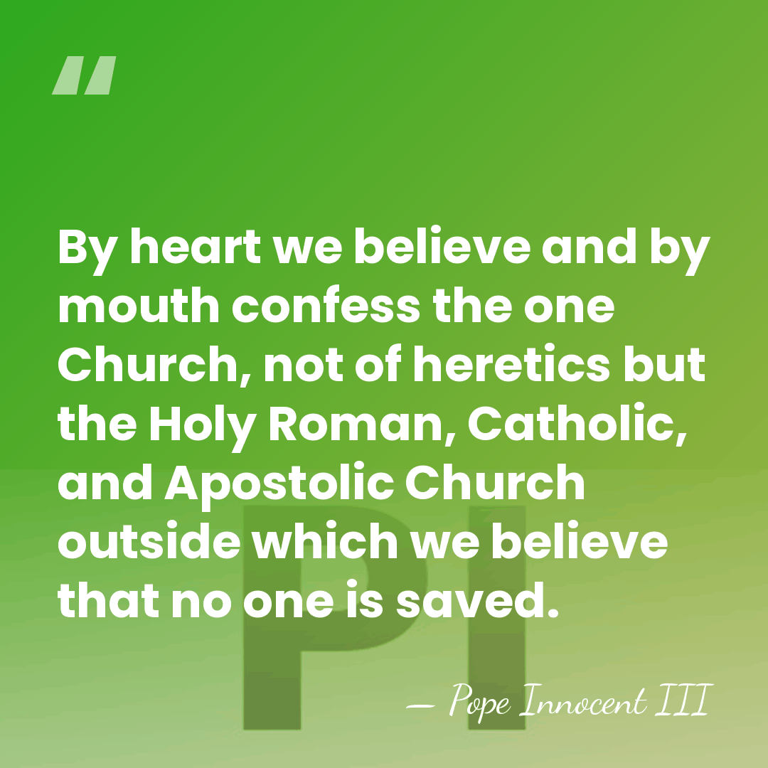 By heart we believe and by mouth confess the one Church, not&hellip; - Pope Innocent III