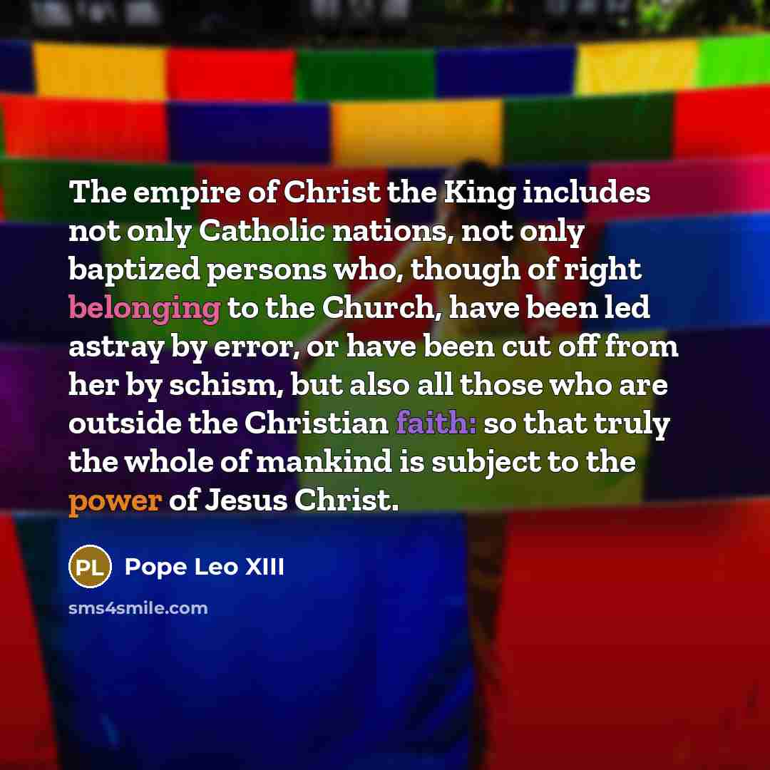 “The empire of Christ the King includes not only Catholic…” quote by Pope Leo XIII