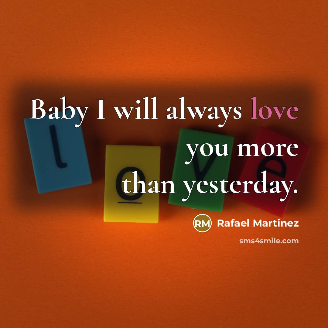 “Baby I will always love you more than yesterday.…” quote by Rafael Martinez