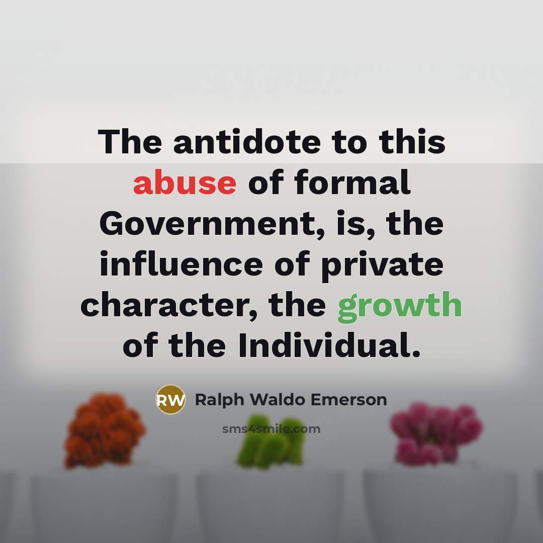 “The antidote to this abuse of formal Government, is, the…” quote by Ralph Waldo Emerson