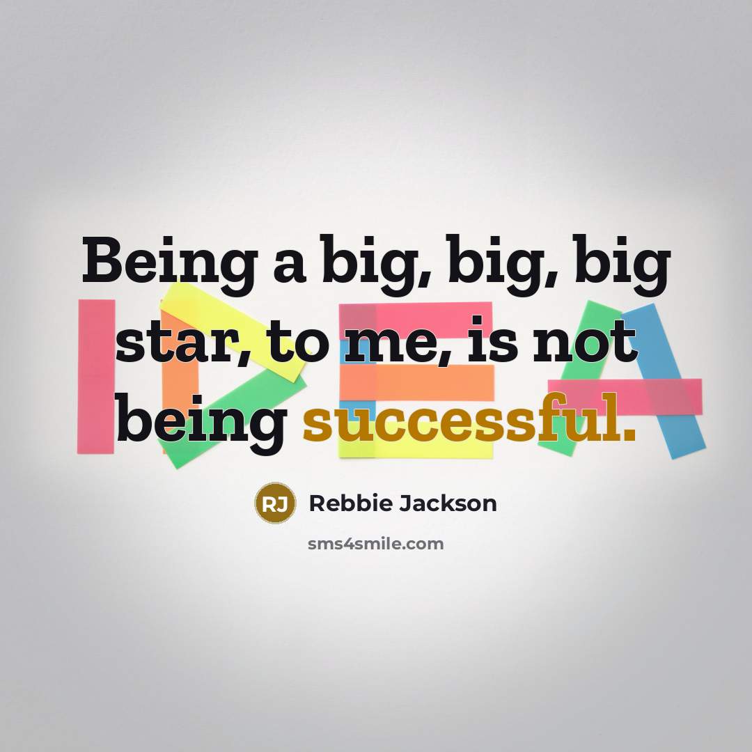 “Being a big, big, big star, to me, is not…” quote by Rebbie Jackson