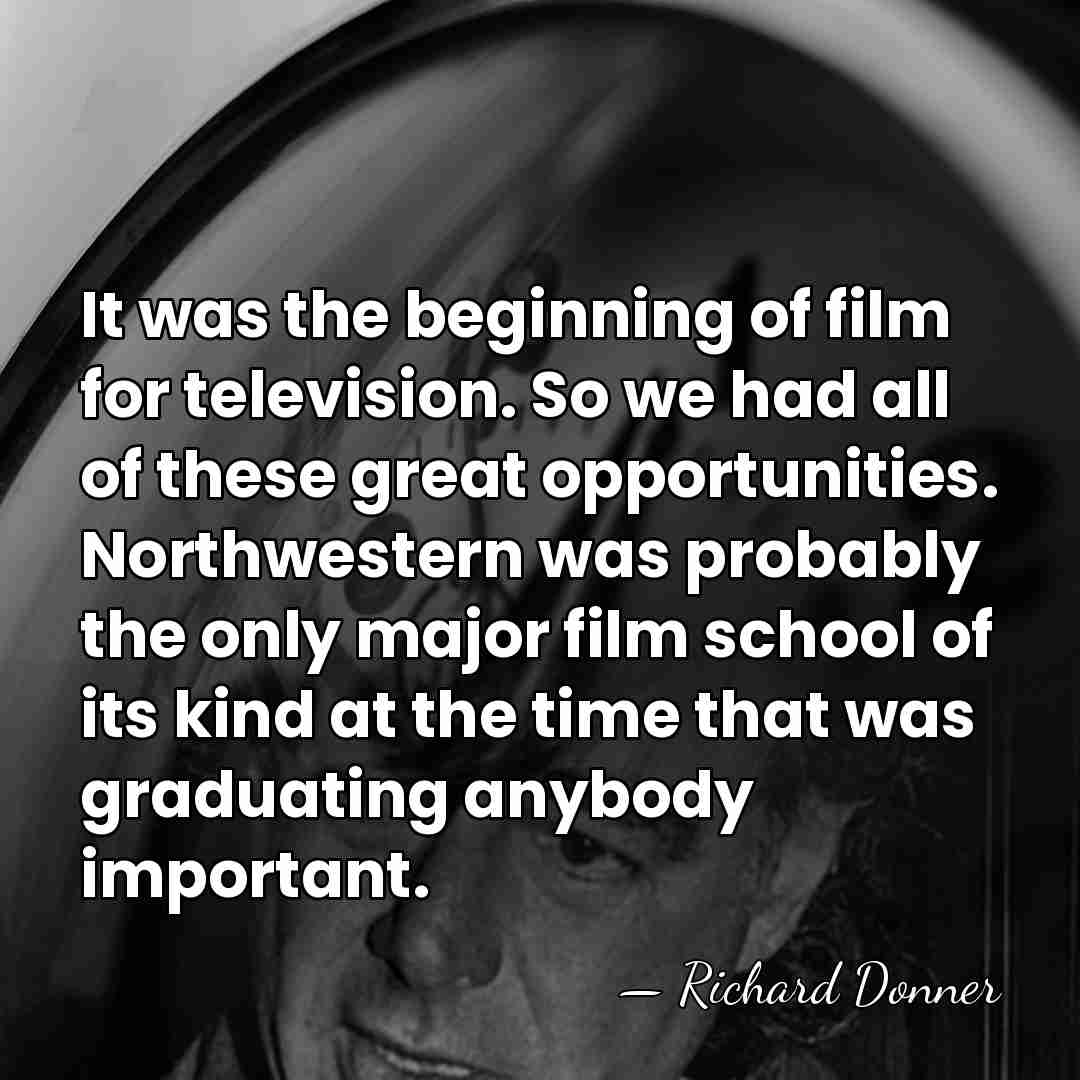 It was the beginning of film for television. So we had all&hellip; - Richard Donner