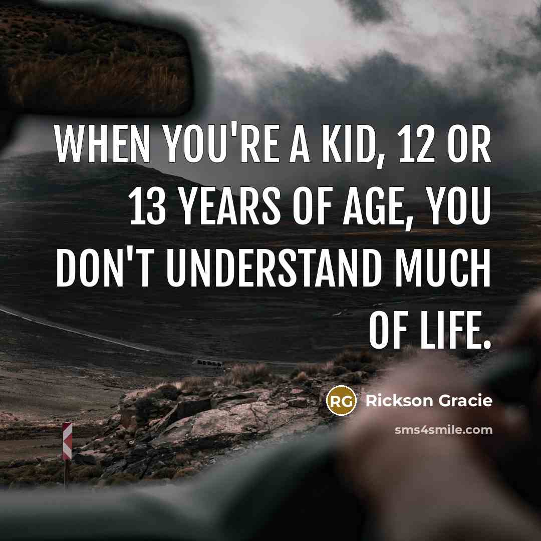 “When you're a kid, 12 or 13 years of age,…” quote by Rickson Gracie