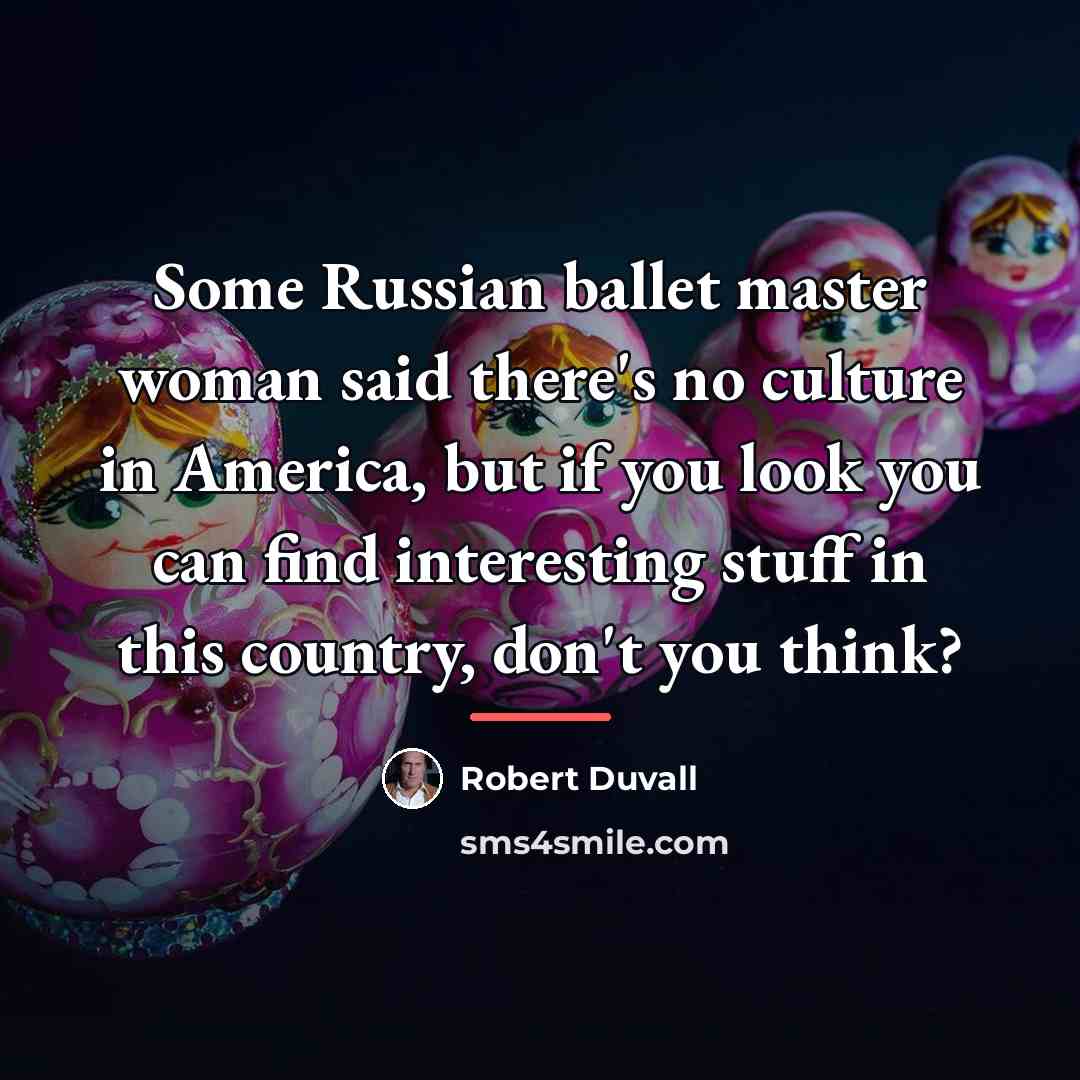 “Some Russian ballet master woman said there's no culture in…” quote by Robert Duvall