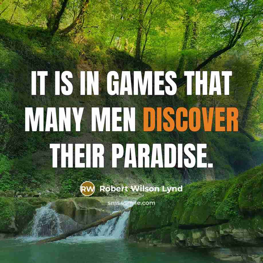 “It is in games that many men discover their paradise.…” quote by Robert Wilson Lynd
