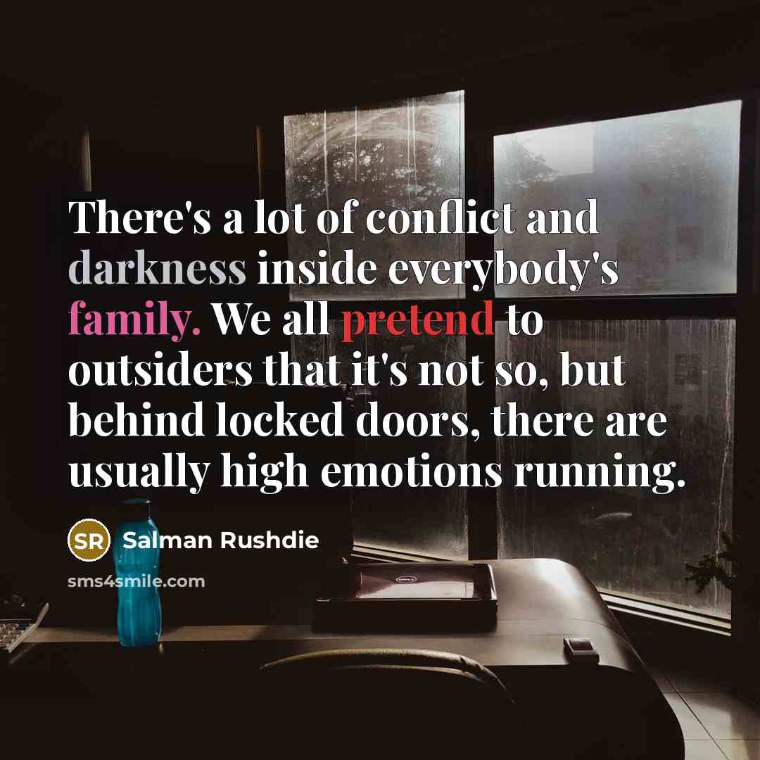 “There's a lot of conflict and darkness inside everybody's family.…” quote by Salman Rushdie