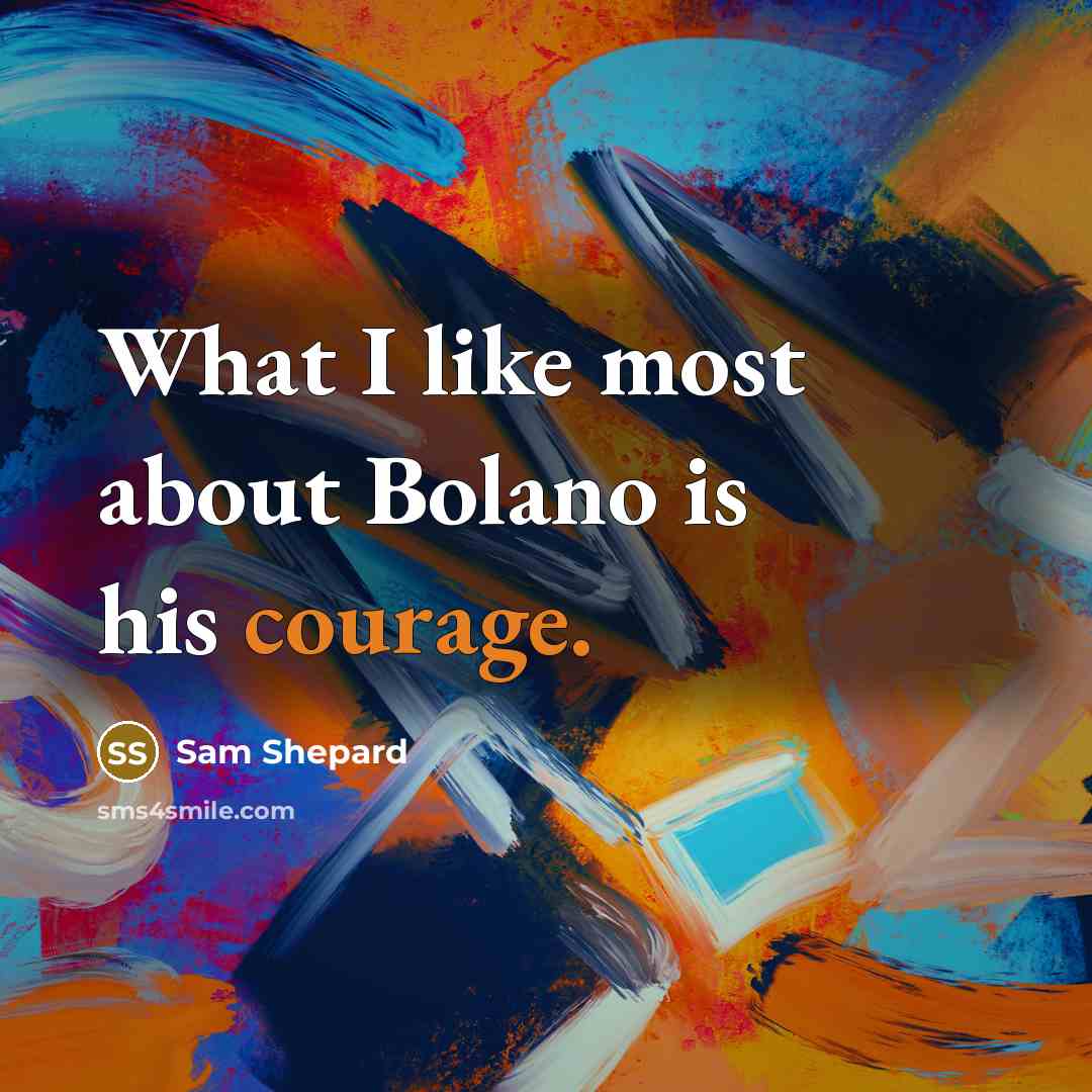 “What I like most about Bolano is his courage.…” quote by Sam Shepard