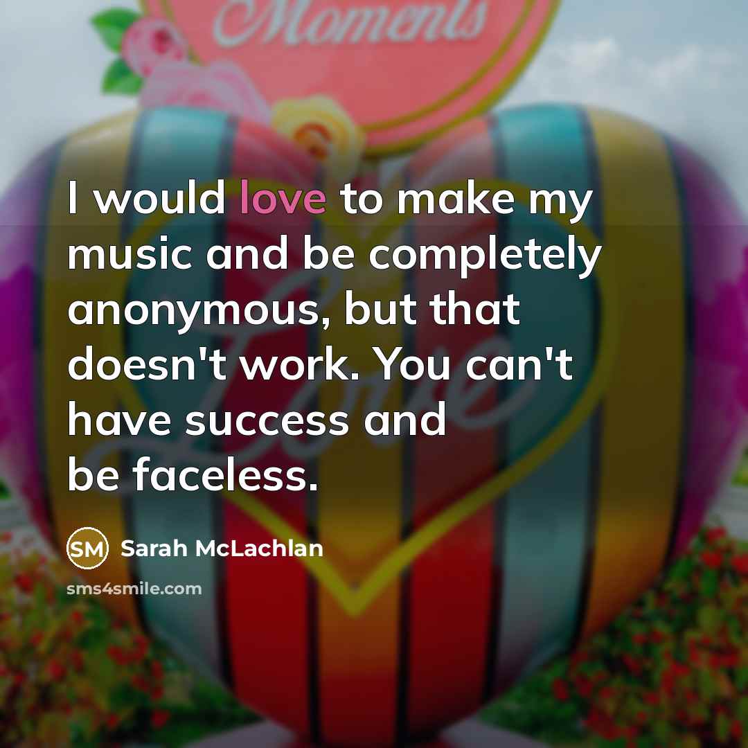 “I would love to make my music and be completely…” quote by Sarah McLachlan