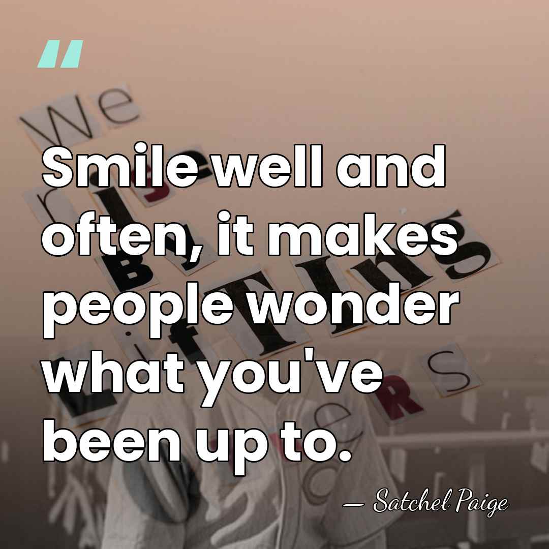 Smile well and often, it makes people wonder what you've been up&hellip; - Satchel Paige