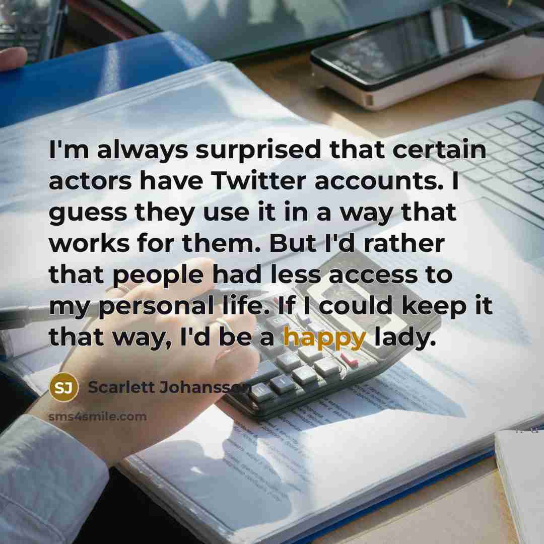 “I'm always surprised that certain actors have Twitter accounts. I…” quote by Scarlett Johansson