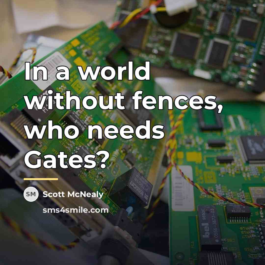 “In a world without fences, who needs Gates?…” quote by Scott McNealy