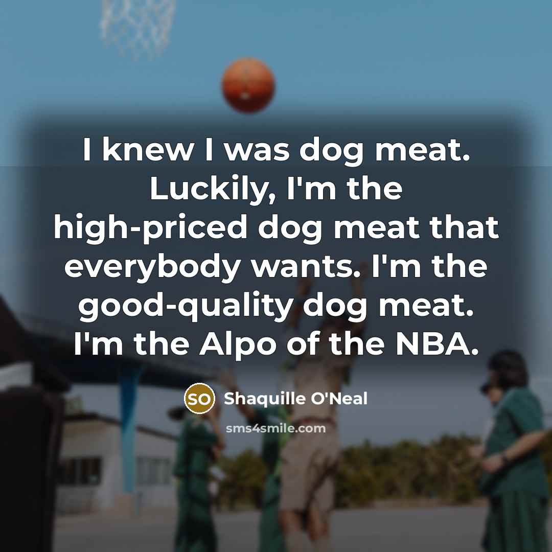 “I knew I was dog meat. Luckily, I'm the high-priced…” quote by Shaquille O'Neal