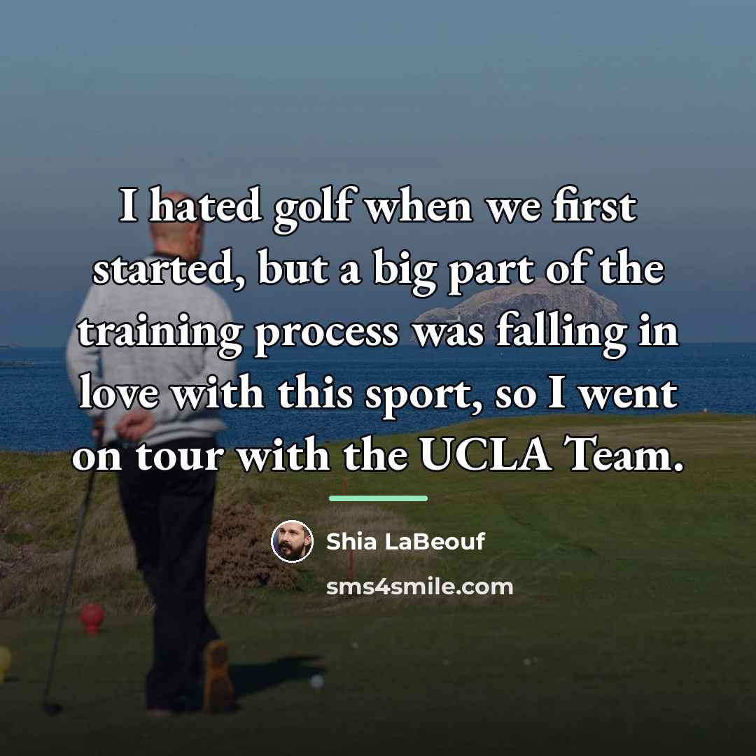 “I hated golf when we first started, but a big…” quote by Shia LaBeouf