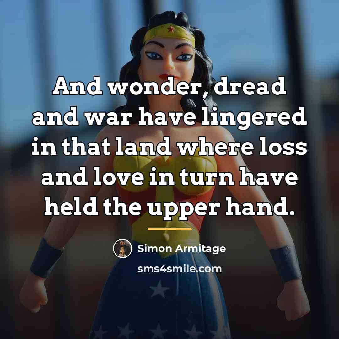 “And wonder, dread and war have lingered in that land…” quote by Simon Armitage