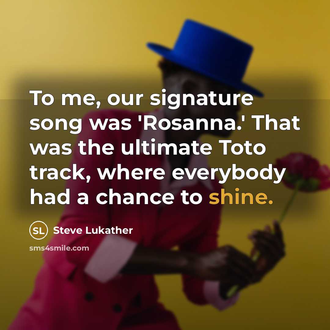 “To me, our signature song was 'Rosanna.' That was the…” quote by Steve Lukather