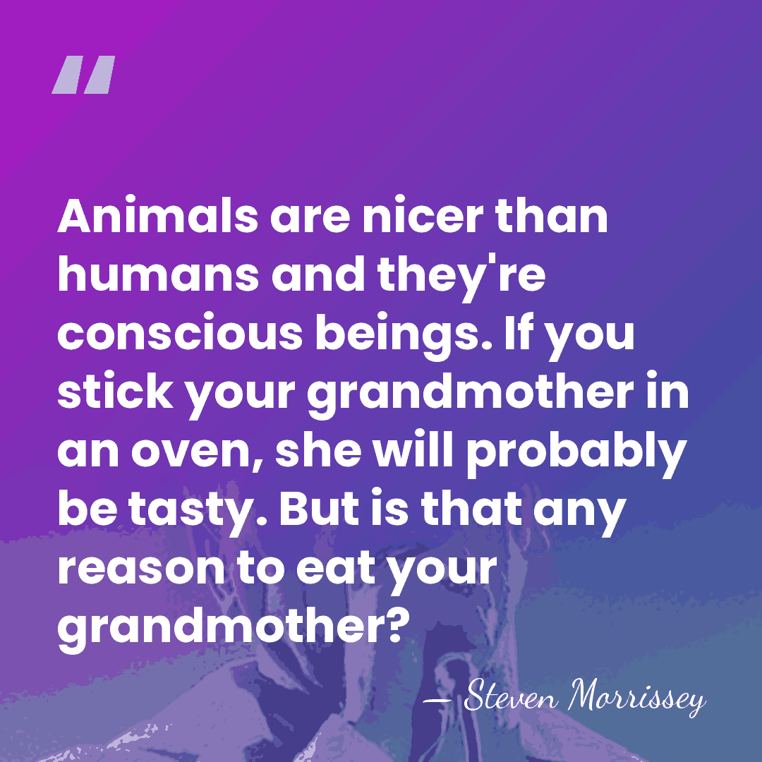 Animals are nicer than humans and they're conscious beings. If you stick&hellip; - Steven Morrissey