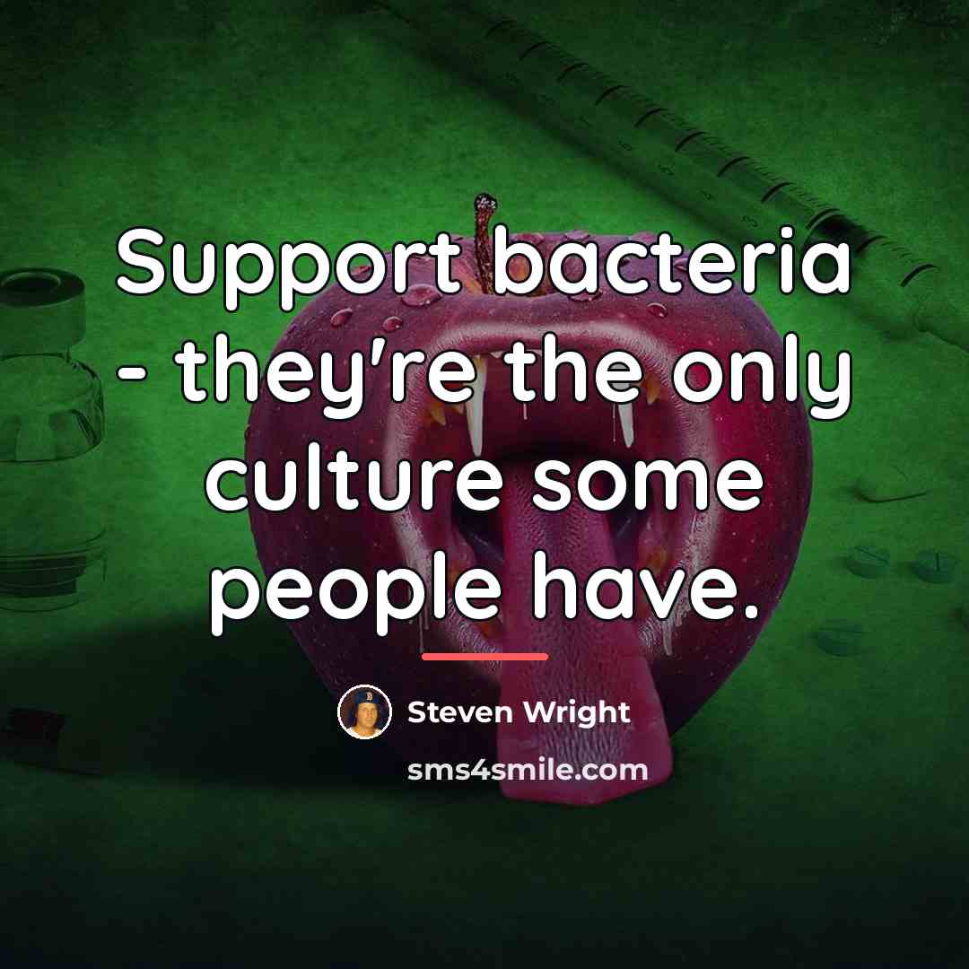 “Support bacteria - they're the only culture some people have.…” quote by Steven Wright