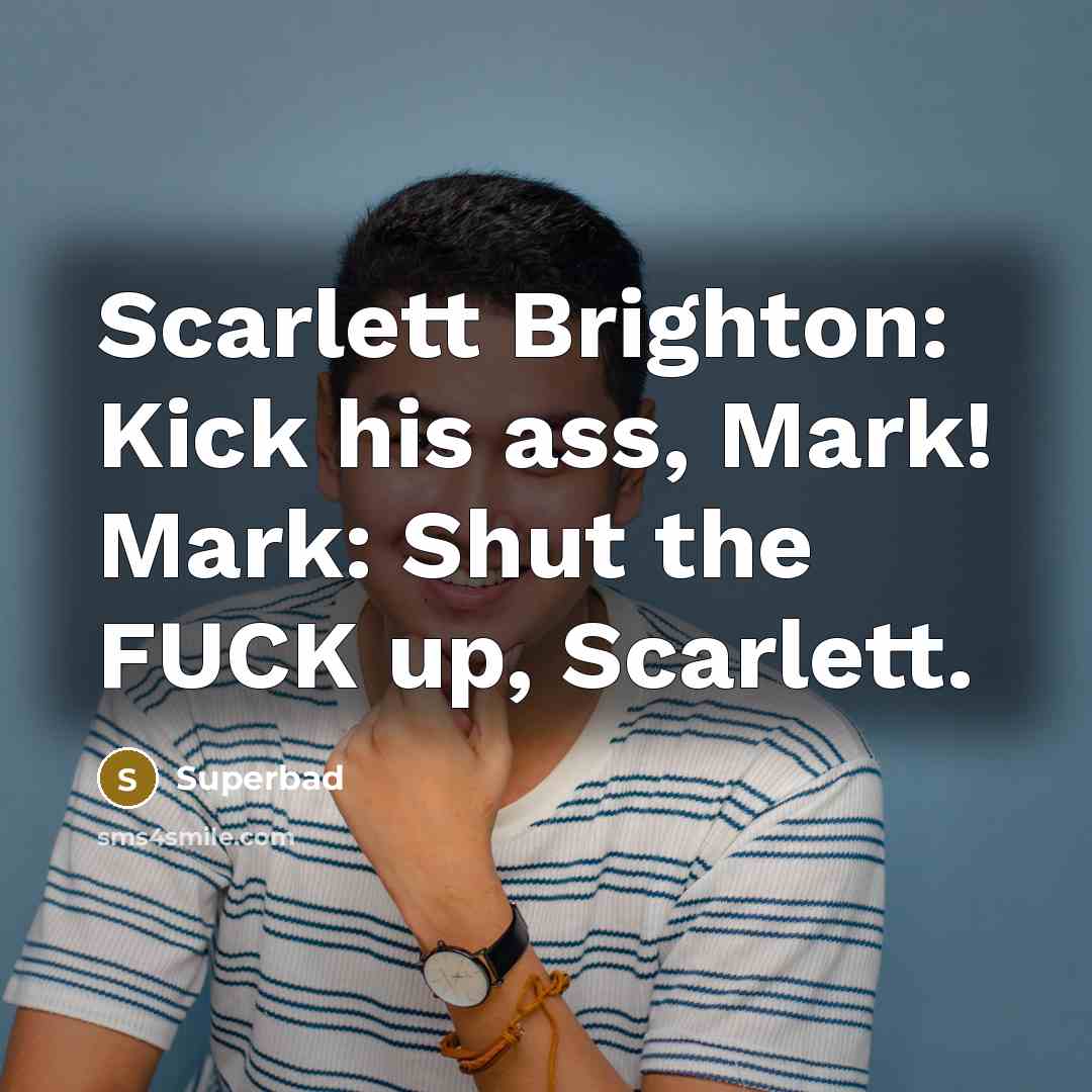 “Scarlett Brighton: Kick his ass, Mark! Mark: Shut the FUCK…” quote by Superbad