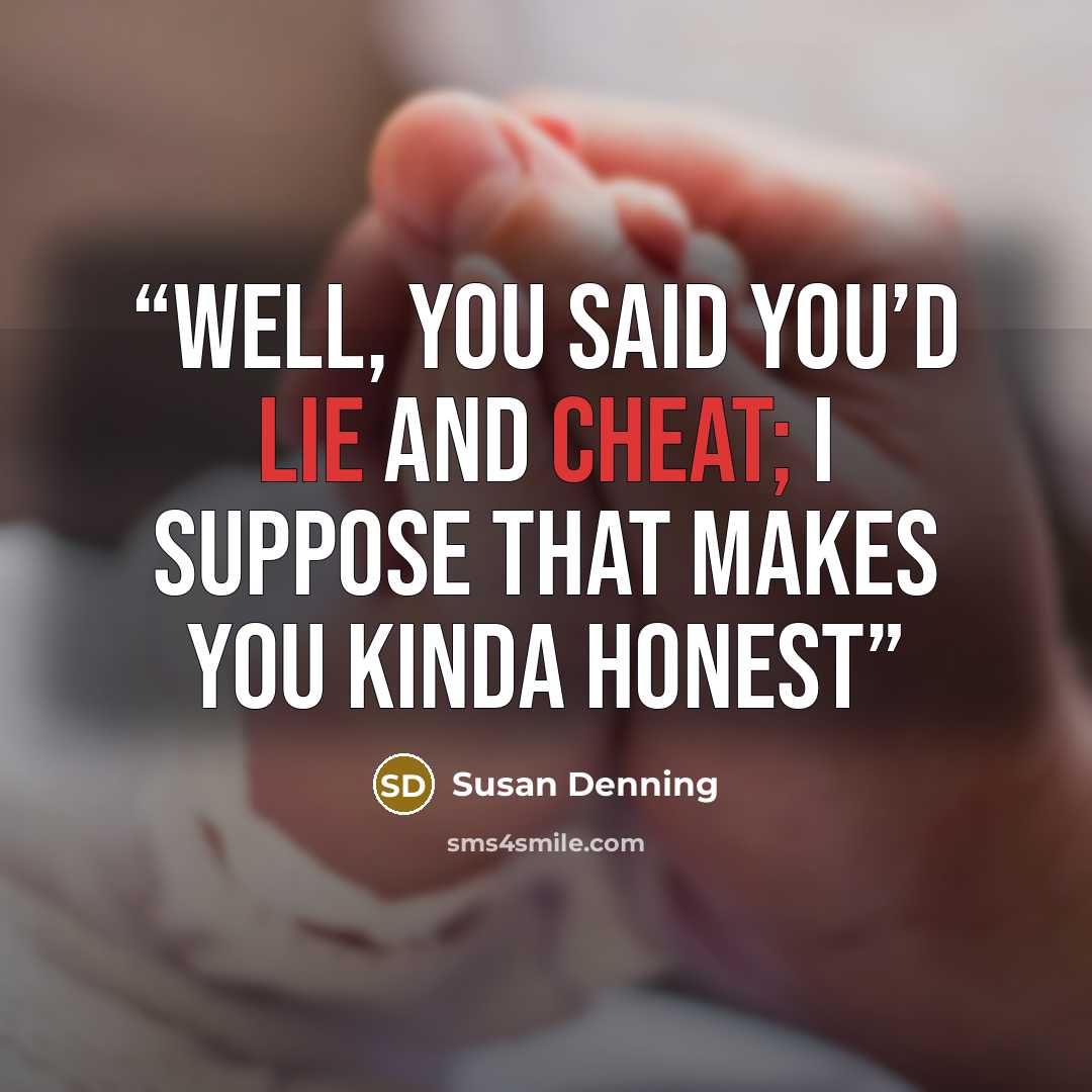 “Well, you said you’d lie and cheat; I suppose that makes you kinda honest” quote by Susan Denning