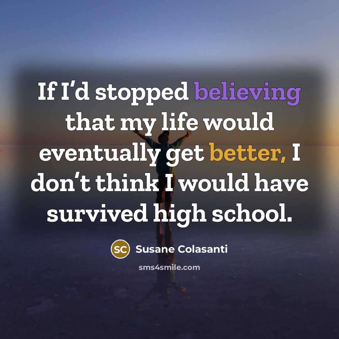 “If I’d stopped believing that my life would eventually get…” quote by Susane Colasanti