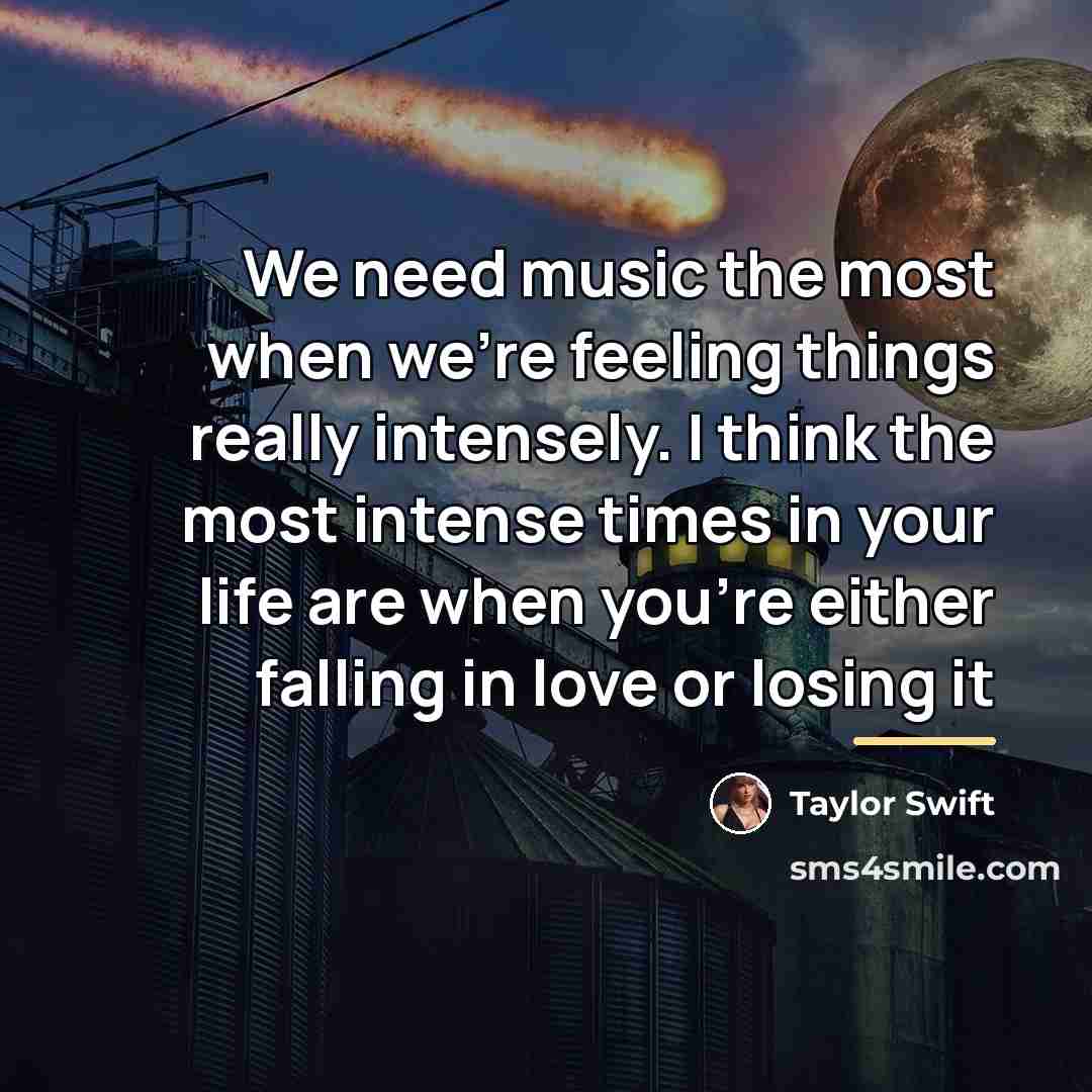 “We need music the most when we’re feeling things really…” quote by Taylor Swift