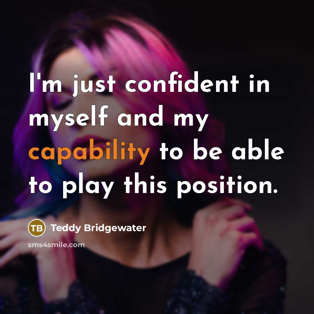 “I'm just confident in myself and my capability to be…” quote by Teddy Bridgewater