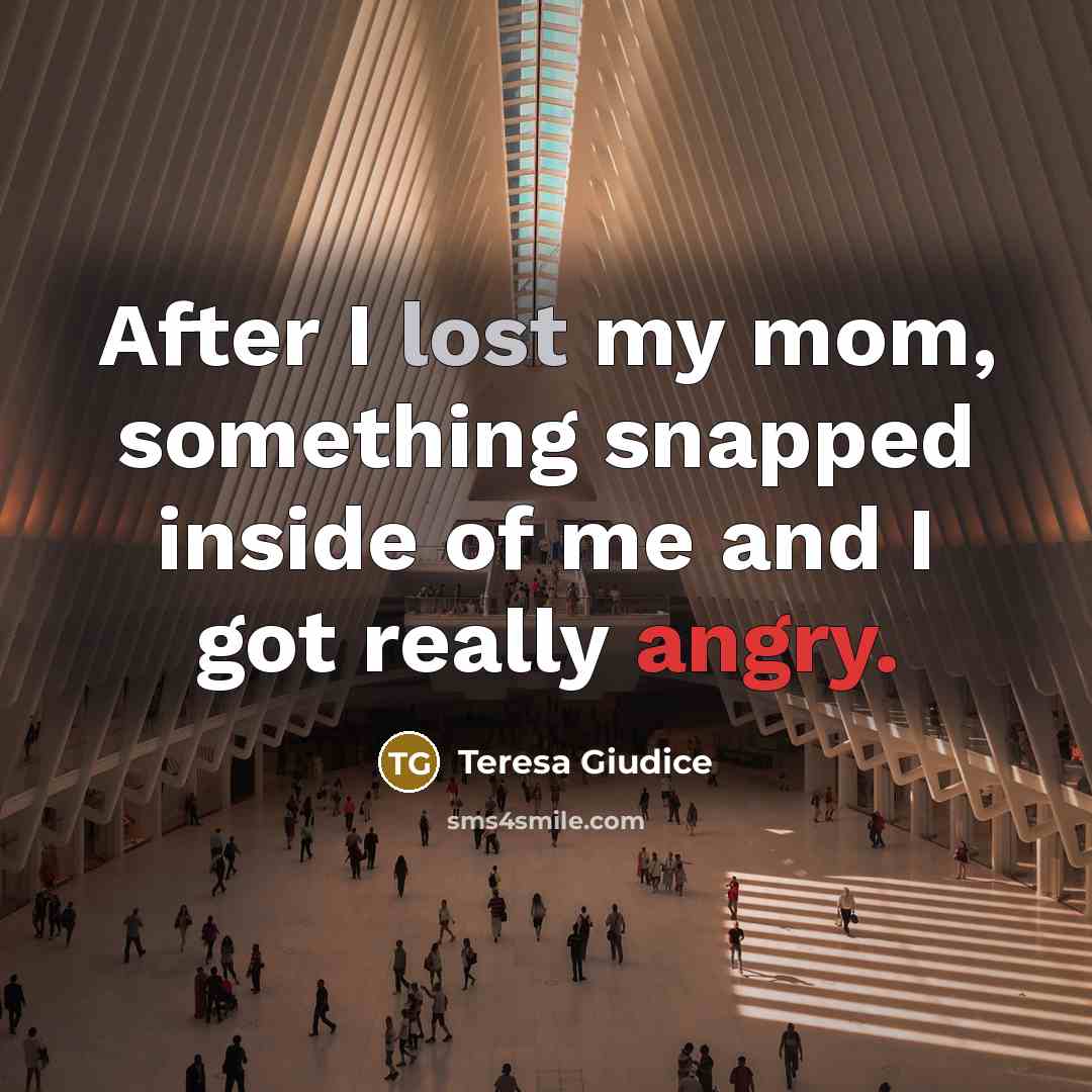 “After I lost my mom, something snapped inside of me…” quote by Teresa Giudice