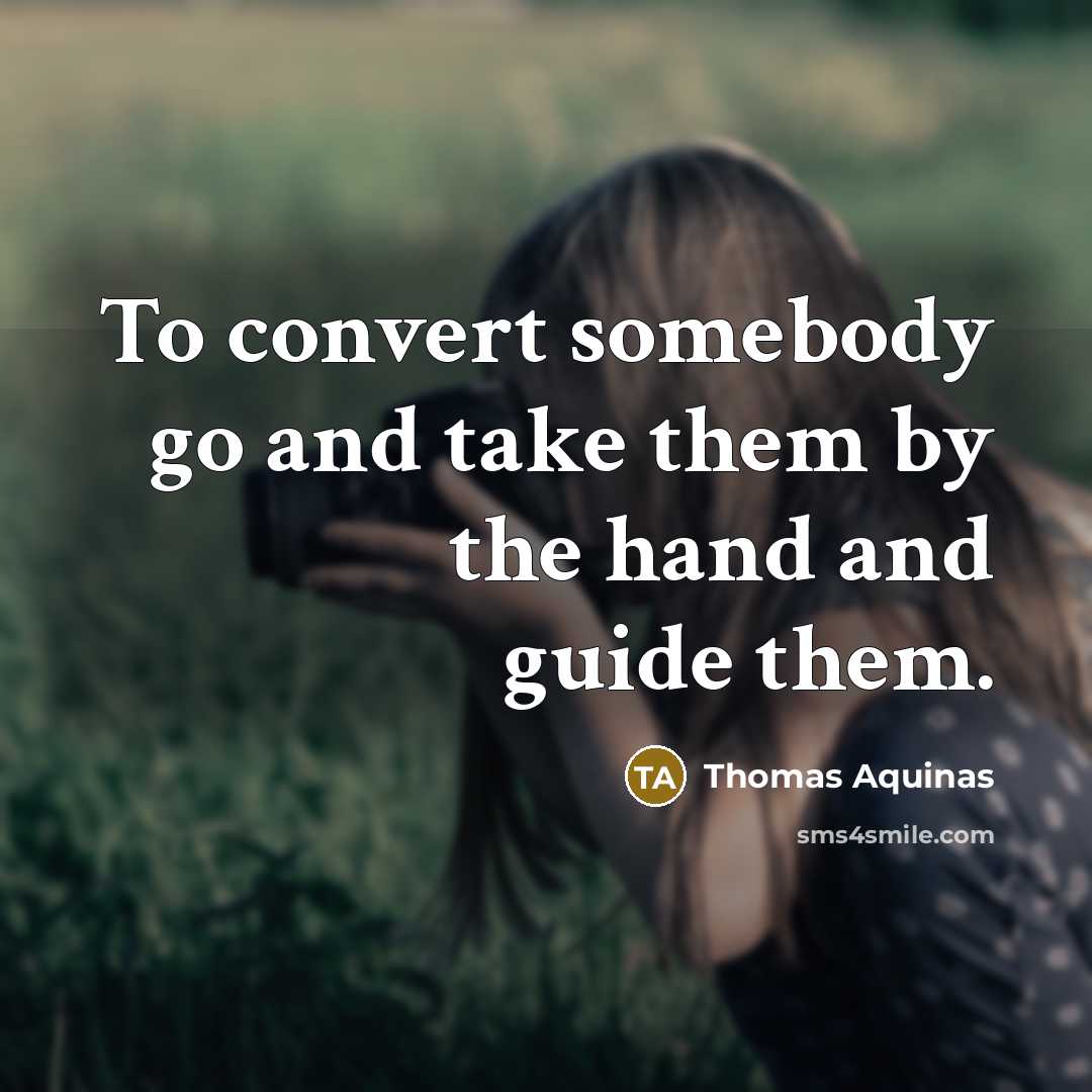 “To convert somebody go and take them by the hand…” quote by Thomas Aquinas