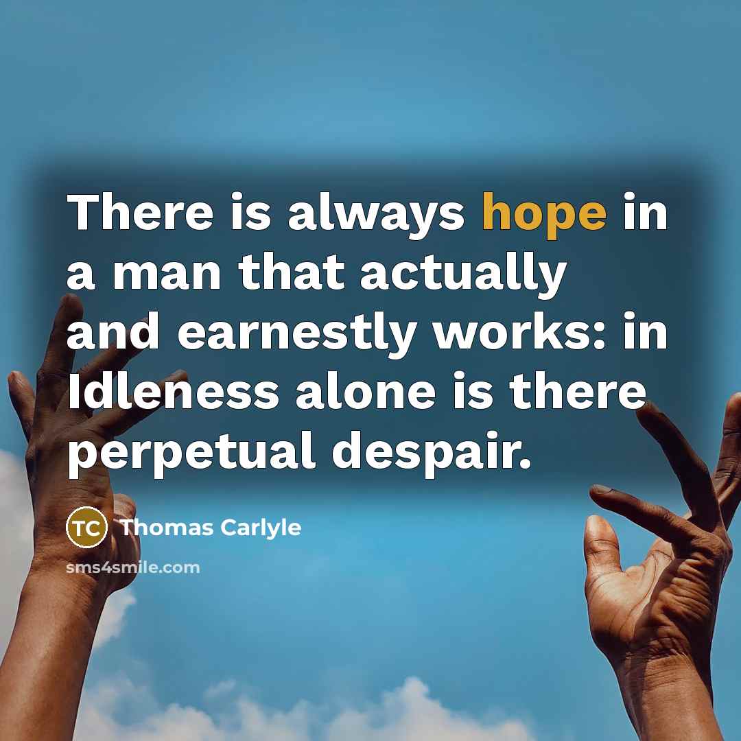 “There is always hope in a man that actually and…” quote by Thomas Carlyle