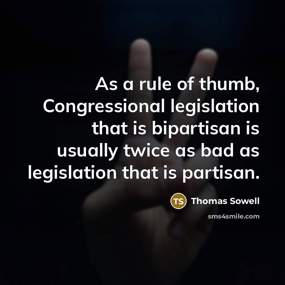 “As a rule of thumb, Congressional legislation that is bipartisan…” quote by Thomas Sowell