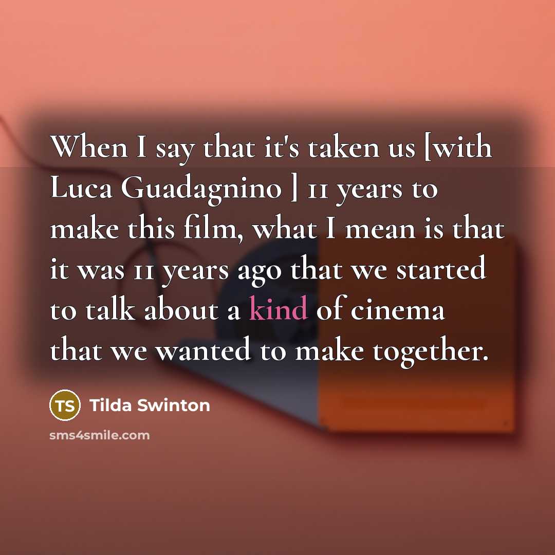 “When I say that it's taken us [with Luca Guadagnino…” quote by Tilda Swinton