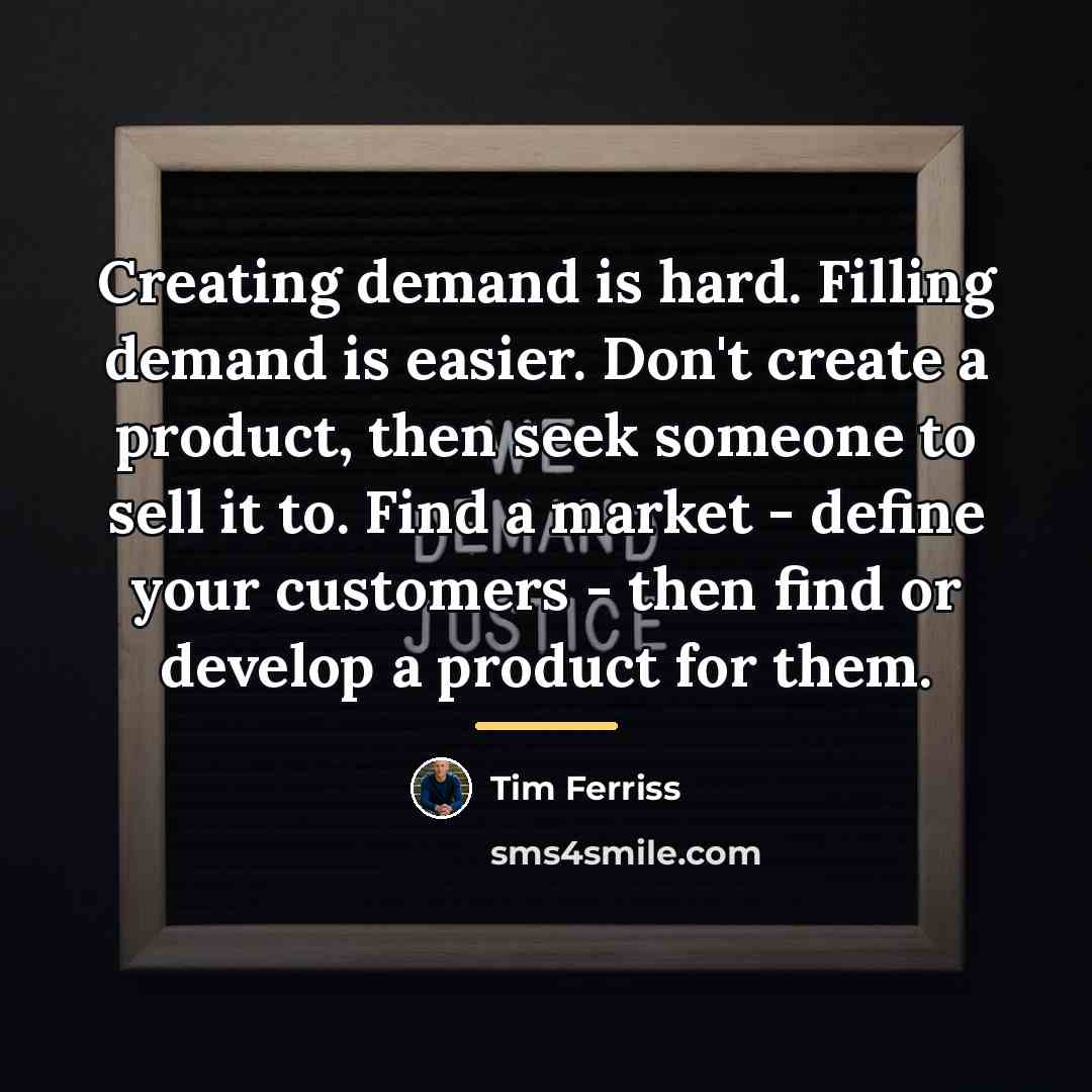 “Creating demand is hard. Filling demand is easier. Don't create…” quote by Tim Ferriss