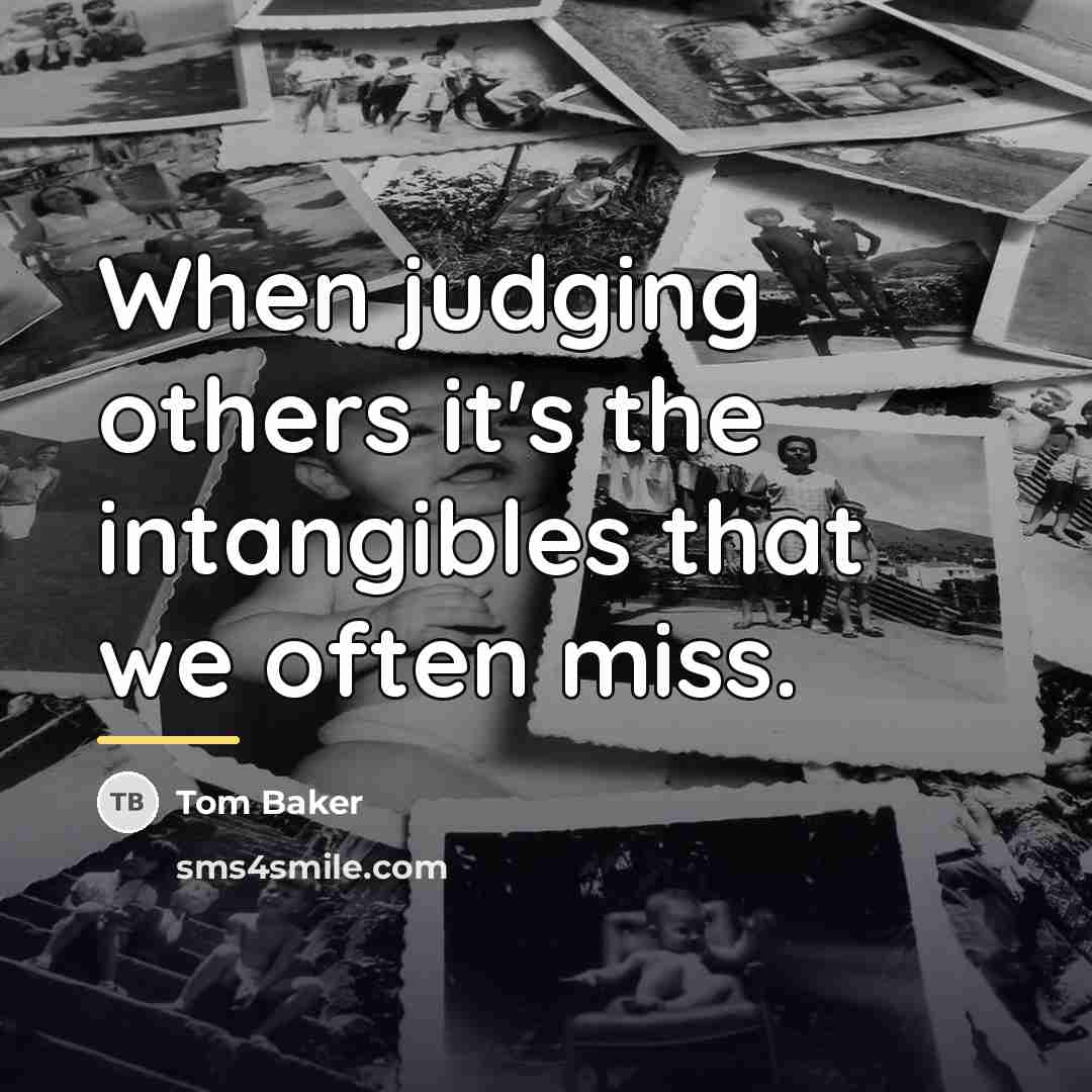 “When judging others it's the intangibles that we often miss.…” quote by Tom Baker