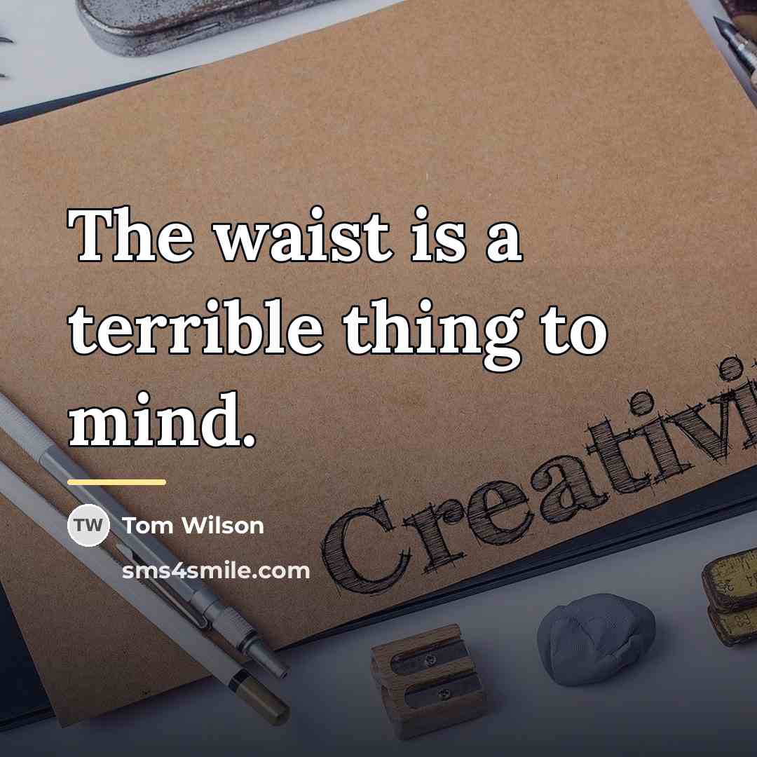 “The waist is a terrible thing to mind.…” quote by Tom Wilson
