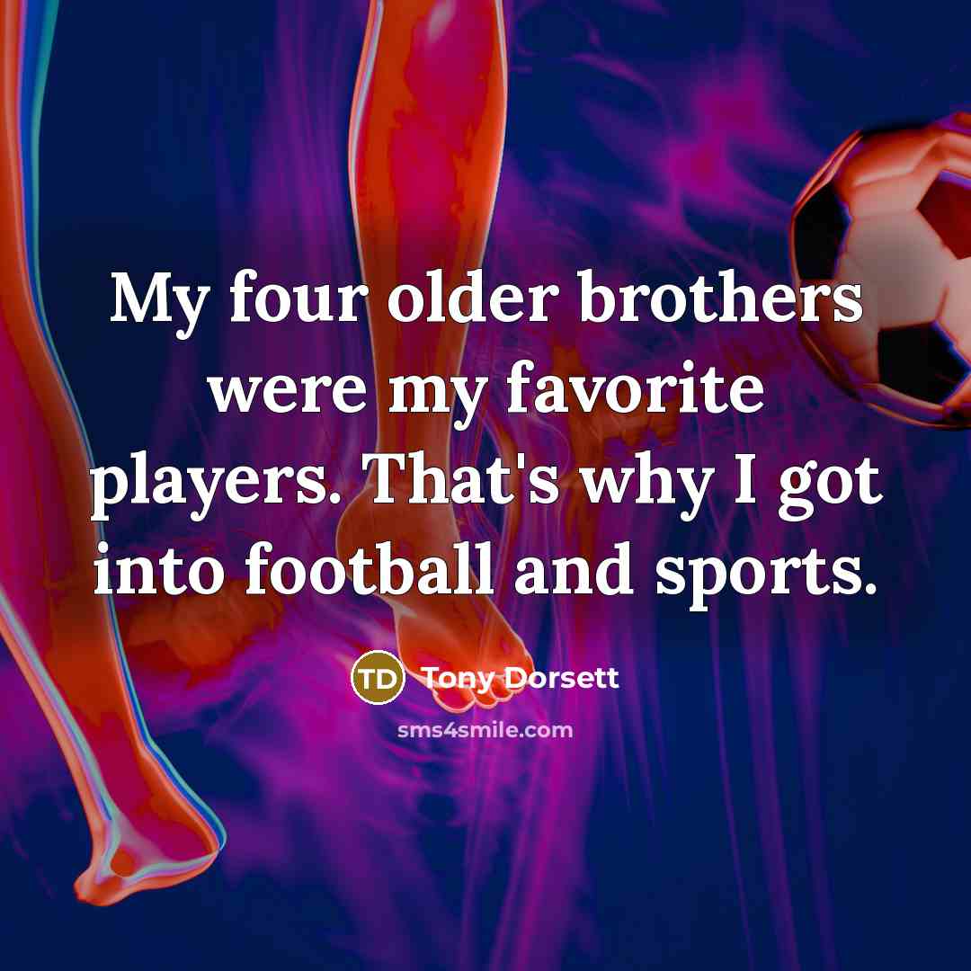 “My four older brothers were my favorite players. That's why…” quote by Tony Dorsett