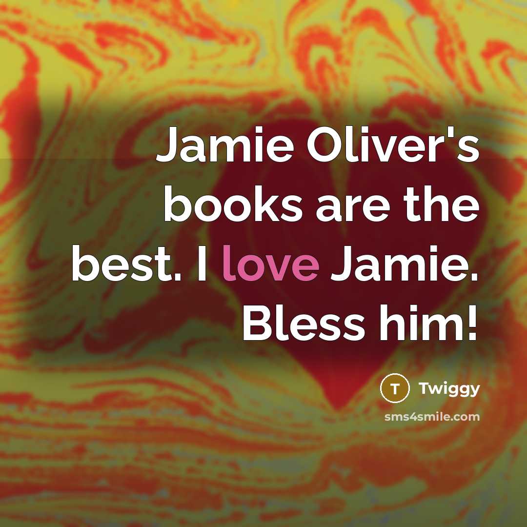 “Jamie Oliver's books are the best. I love Jamie. Bless…” quote by Twiggy