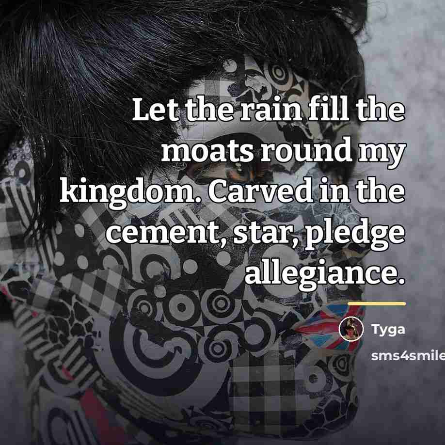 “Let the rain fill the moats round my kingdom. Carved…” quote by Tyga