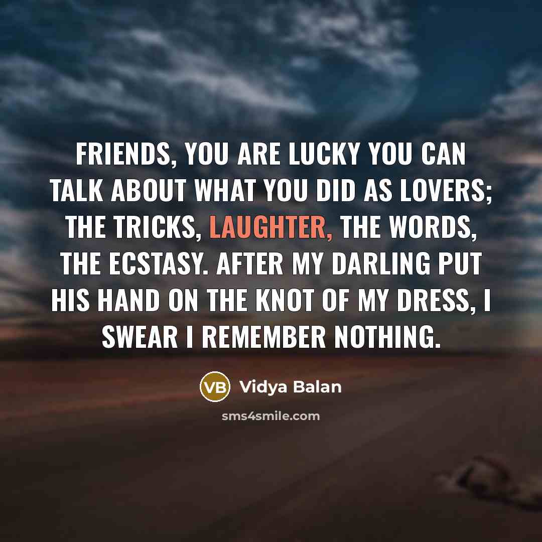 “Friends, you are lucky you can talk about what you…” quote by Vidya Balan