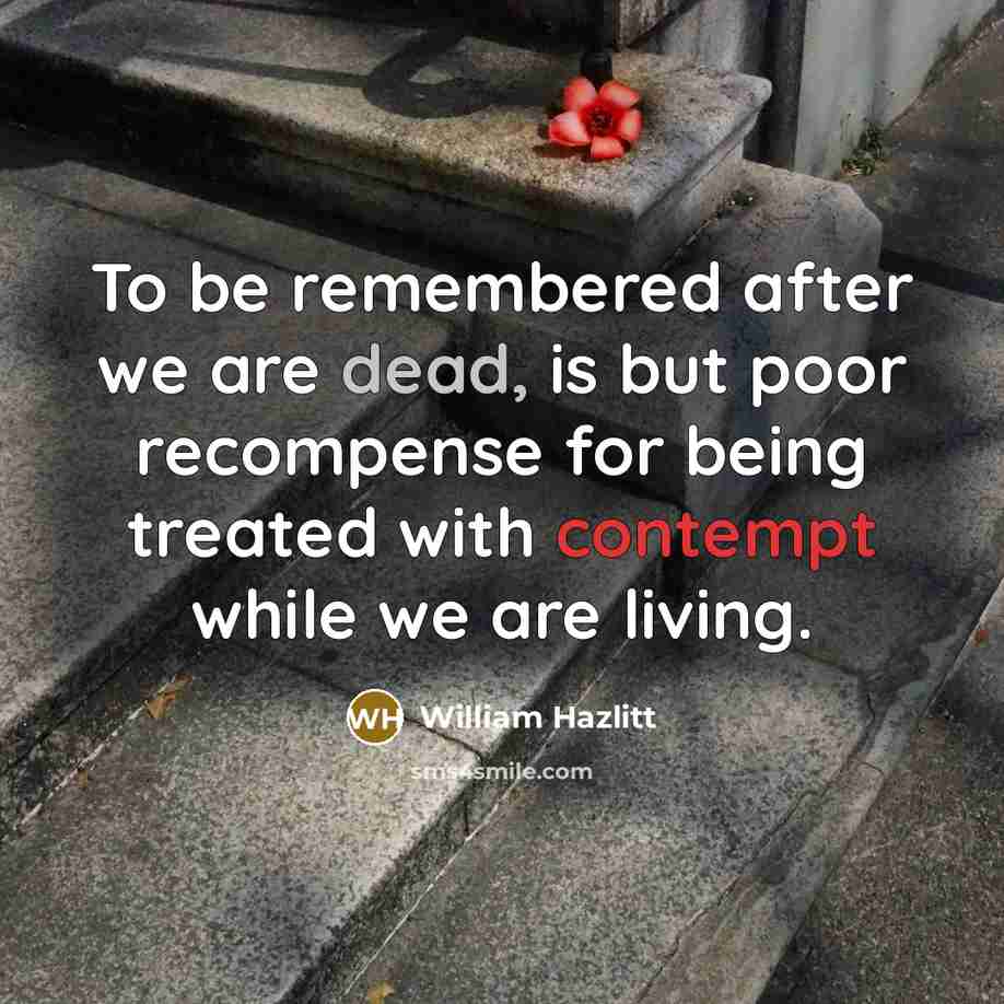 “To be remembered after we are dead, is but poor…” quote by William Hazlitt