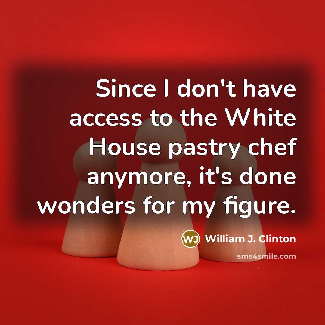 “Since I don't have access to the White House pastry…” quote by William J. Clinton