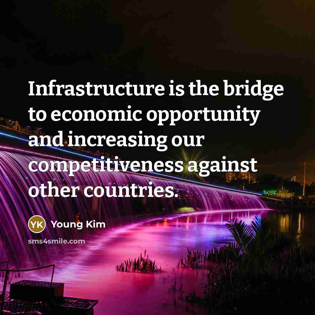 “Infrastructure is the bridge to economic opportunity and increasing our…” quote by Young Kim